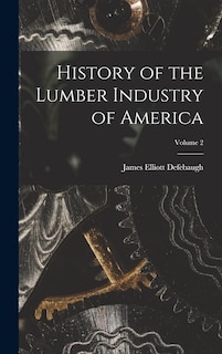 Front cover_History of the Lumber Industry of America; Volume 2