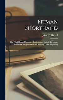 Front cover_Pitman Shorthand; the World Record System ... Punctuation, English, Dictation, Business Correspondence and Spelling, Court Reporting