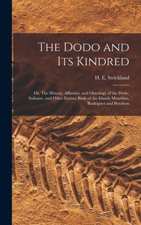Front cover_The Dodo and its Kindred; or, The History, Affinities, and Osteology of the Dodo, Solitaire, and Other Extinct Birds of the Islands Mauritius, Rodriguez and Bourbon