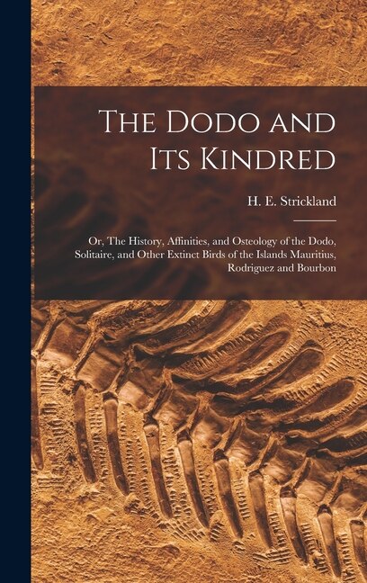 Front cover_The Dodo and its Kindred; or, The History, Affinities, and Osteology of the Dodo, Solitaire, and Other Extinct Birds of the Islands Mauritius, Rodriguez and Bourbon