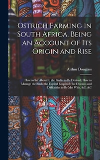 Front cover_Ostrich Farming in South Africa. Being an Account of its Origin and Rise; how to set About it; the Profits to be Derived; how to Manage the Birds; the Capital Required; the Diseases and Difficulties to be met With, &c. &c