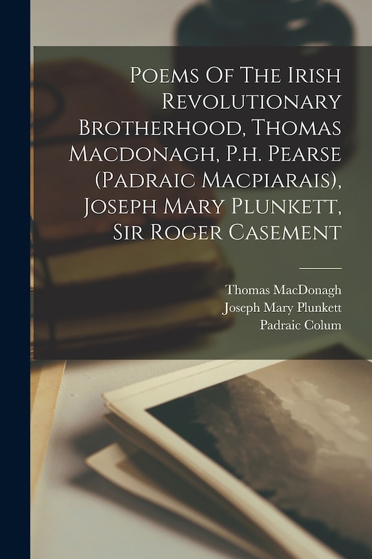 Front cover_Poems Of The Irish Revolutionary Brotherhood, Thomas Macdonagh, P.h. Pearse (padraic Macpiarais), Joseph Mary Plunkett, Sir Roger Casement