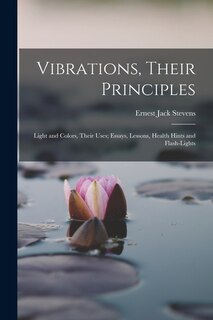 Front cover_Vibrations, Their Principles; Light and Colors, Their Uses; Essays, Lessons, Health Hints and Flash-lights