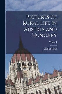 Front cover_Pictures of Rural Life in Austria and Hungary; Volume I