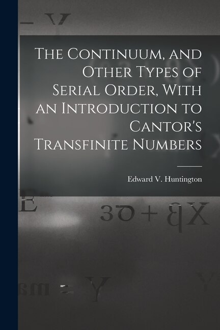 Front cover_The Continuum, and Other Types of Serial Order, With an Introduction to Cantor's Transfinite Numbers