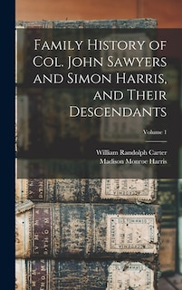 Front cover_Family History of Col. John Sawyers and Simon Harris, and Their Descendants; Volume 1
