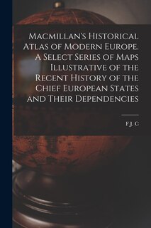 Front cover_Macmillan's Historical Atlas of Modern Europe. A Select Series of Maps Illustrative of the Recent History of the Chief European States and Their Dependencies
