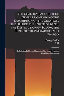 Front cover_The Chaldean Account of Genesis, Containing the Description of the Creation, the Deluge, the Tower of Babel, the Destruction of Sodom, the Times of the Patriarchs, and Nimrod; Babylonian Fables, and Legends of the Gods; From the Cuneiform Inscriptions