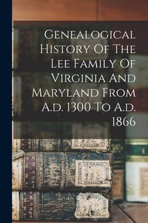 Front cover_Genealogical History Of The Lee Family Of Virginia And Maryland From A.d. 1300 To A.d. 1866