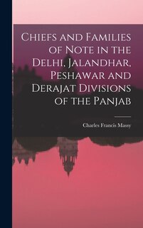 Front cover_Chiefs and Families of Note in the Delhi, Jalandhar, Peshawar and Derajat Divisions of the Panjab