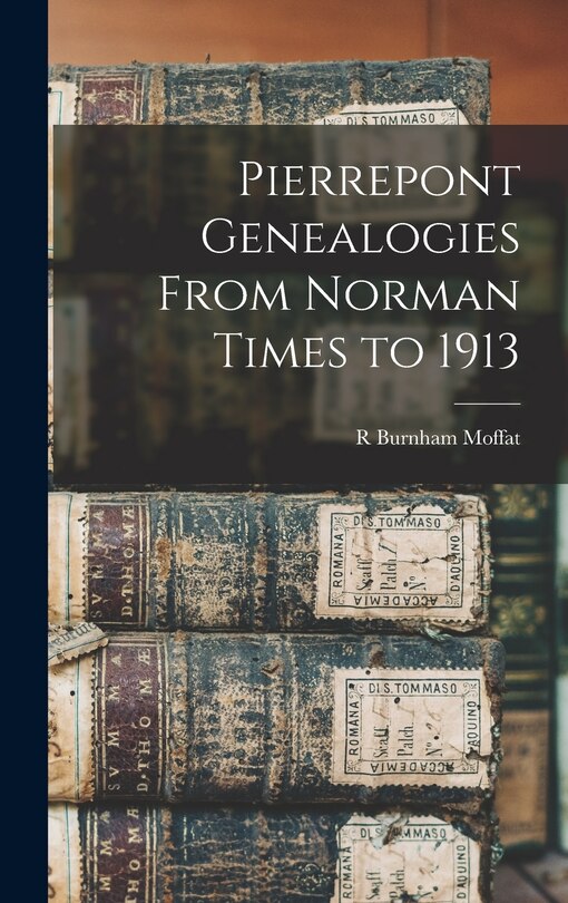 Front cover_Pierrepont Genealogies From Norman Times to 1913