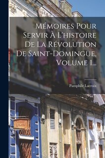 Couverture_Mémoires Pour Servir À L'histoire De La Révolution De Saint-domingue, Volume 1...