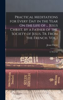 Couverture_Practical Meditations for Every Day in the Year On the Life of ... Jesus Christ, by a Father of the Society of Jesus. Tr. From the French. Vol.1; 2, New Ed