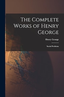 The Complete Works of Henry George: Social Problems