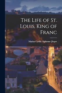 Front cover_The Life of St. Louis, King of Franc