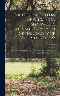 Front cover_The Official Letters of Alexander Spotswood, Lieutenant-Governor of the Colony of Virginia, 1710-1722