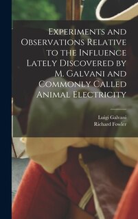 Front cover_Experiments and Observations Relative to the Influence Lately Discovered by M. Galvani and Commonly Called Animal Electricity