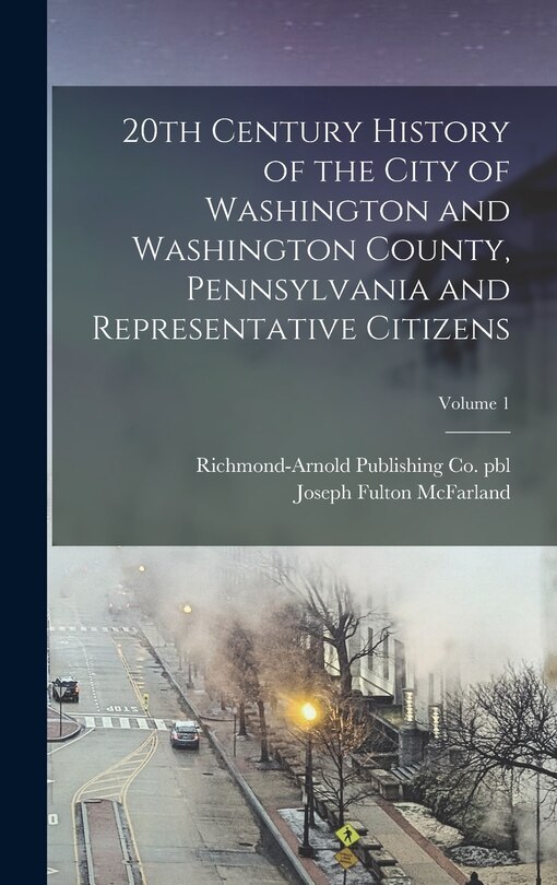 Front cover_20th Century History of the City of Washington and Washington County, Pennsylvania and Representative Citizens; Volume 1
