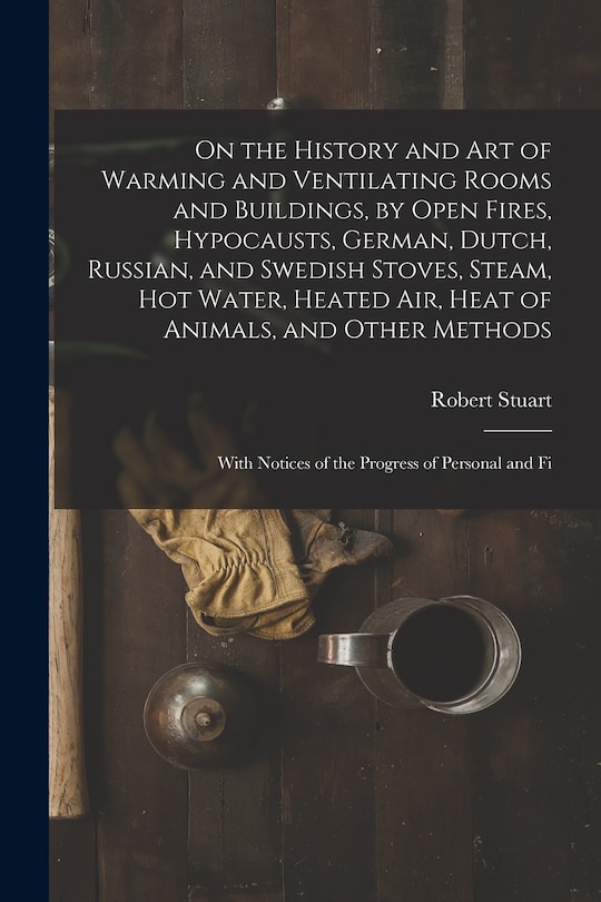 Couverture_On the History and Art of Warming and Ventilating Rooms and Buildings, by Open Fires, Hypocausts, German, Dutch, Russian, and Swedish Stoves, Steam, Hot Water, Heated Air, Heat of Animals, and Other Methods