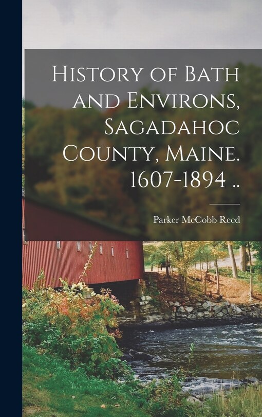 Front cover_History of Bath and Environs, Sagadahoc County, Maine. 1607-1894 ..