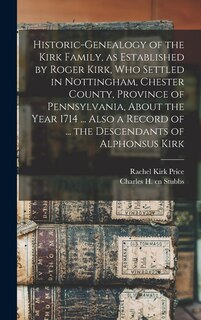 Couverture_Historic-genealogy of the Kirk Family, as Established by Roger Kirk, who Settled in Nottingham, Chester County, Province of Pennsylvania, About the Year 1714 ... Also a Record of ... the Descendants of Alphonsus Kirk