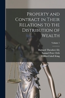 Property and Contract in Their Relations to the Distribution of Wealth; Volume 1