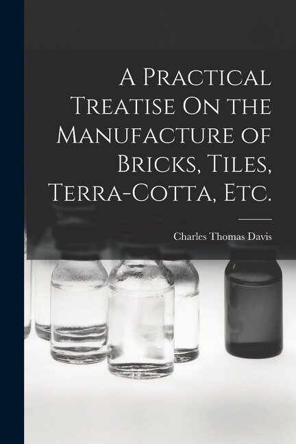 Front cover_A Practical Treatise On the Manufacture of Bricks, Tiles, Terra-Cotta, Etc.