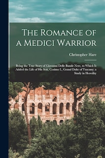 Couverture_The Romance of a Medici Warrior; Being the True Story of Giovanni Delle Bande Nere, to Which is Added the Life of his son, Cosimo I., Grand Duke of Tuscany; a Study in Heredity