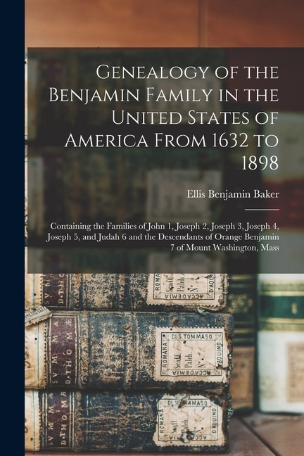 Couverture_Genealogy of the Benjamin Family in the United States of America From 1632 to 1898; Containing the Families of John 1, Joseph 2, Joseph 3, Joseph 4, Joseph 5, and Judah 6 and the Descendants of Orange Benjamin 7 of Mount Washington, Mass