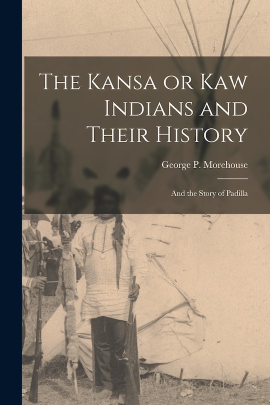Front cover_The Kansa or Kaw Indians and Their History; and the Story of Padilla