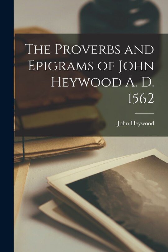 Front cover_The Proverbs and Epigrams of John Heywood A. D. 1562