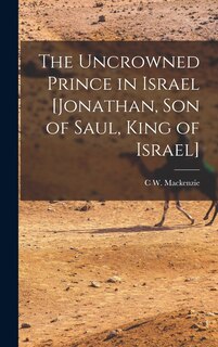Front cover_The Uncrowned Prince in Israel [Jonathan, Son of Saul, King of Israel]