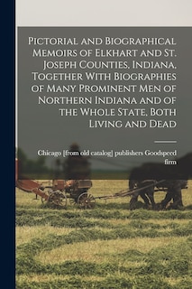Couverture_Pictorial and Biographical Memoirs of Elkhart and St. Joseph Counties, Indiana, Together With Biographies of Many Prominent men of Northern Indiana and of the Whole State, Both Living and Dead