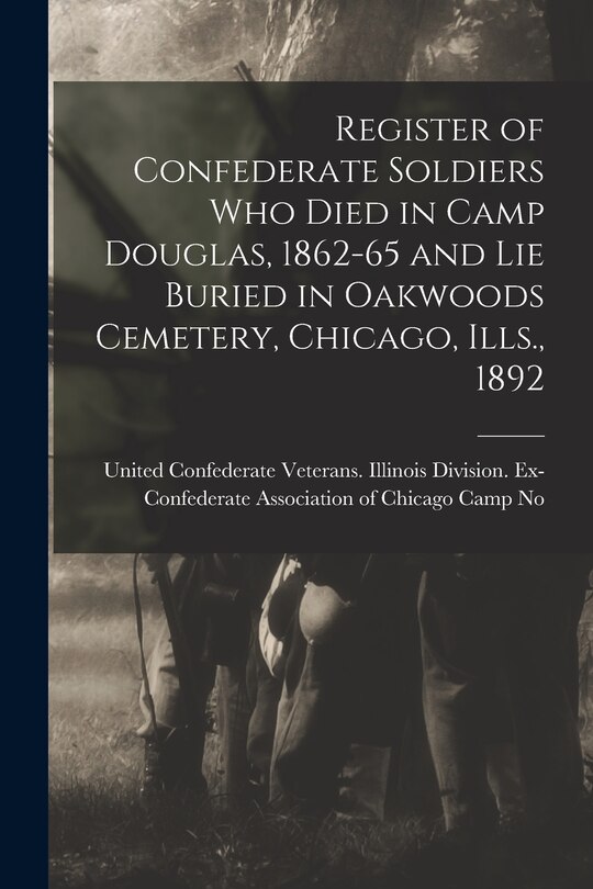 Front cover_Register of Confederate Soldiers who Died in Camp Douglas, 1862-65 and lie Buried in Oakwoods Cemetery, Chicago, Ills., 1892