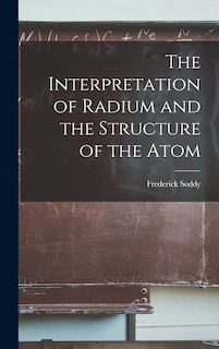 Couverture_The Interpretation of Radium and the Structure of the Atom
