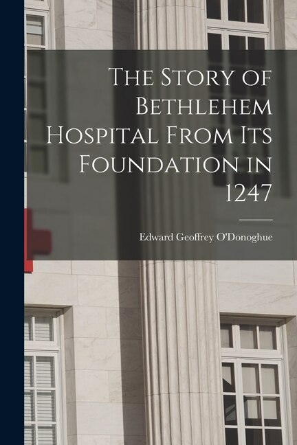 Front cover_The Story of Bethlehem Hospital From its Foundation in 1247