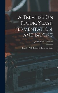 Front cover_A Treatise On Flour, Yeast, Fermentation, and Baking