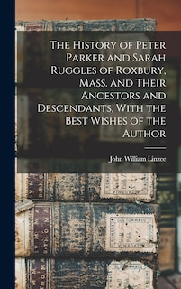 Front cover_The History of Peter Parker and Sarah Ruggles of Roxbury, Mass. and Their Ancestors and Descendants, With the Best Wishes of the Author