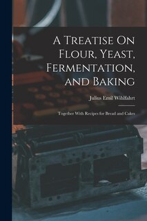 Front cover_A Treatise On Flour, Yeast, Fermentation, and Baking