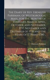 Front cover_The Diary of Rev. Ebenezer Parkman, of Westborough, Mass., for the Months of February, March, April, October, and November, 1737, November and December of 1778 and the Years of 1779and 1780 ..