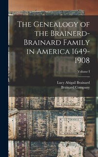Front cover_The Genealogy of the Brainerd-Brainard Family in America 1649-1908; Volume I