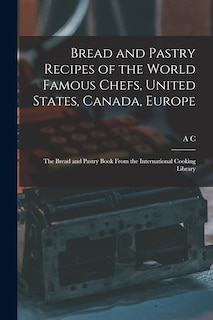 Couverture_Bread and Pastry Recipes of the World Famous Chefs, United States, Canada, Europe; the Bread and Pastry Book From the International Cooking Library