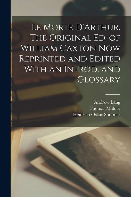 Couverture_Le Morte D'Arthur. The Original ed. of William Caxton now Reprinted and Edited With an Introd. and Glossary