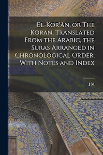 Couverture_El-Kor'ân, or The Koran. Translated From the Arabic, the Suras Arranged in Chronological Order, With Notes and Index