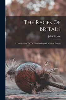 Front cover_The Races Of Britain; A Contribution To The Anthropology Of Western Europe