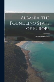 Couverture_Albania, the Foundling State of Europe