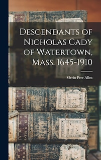 Couverture_Descendants of Nicholas Cady of Watertown, Mass. 1645-1910