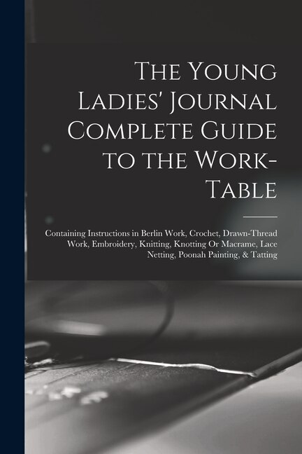 Front cover_The Young Ladies' Journal Complete Guide to the Work-Table