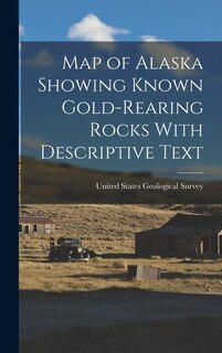 Couverture_Map of Alaska Showing Known Gold-Rearing Rocks With Descriptive Text