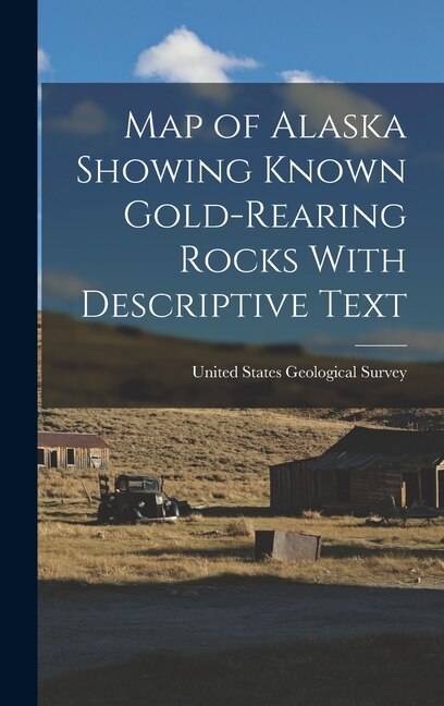 Couverture_Map of Alaska Showing Known Gold-Rearing Rocks With Descriptive Text